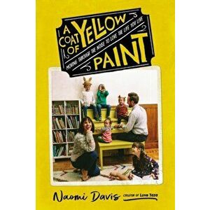 Coat of Yellow Paint. Moving Through the Noise to Love the Life You Live, Hardback - Naomi Davis imagine