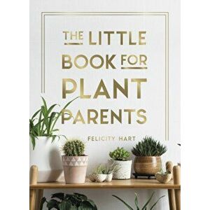 Little Book for Plant Parents. Simple Tips to Help You Grow Your Own Urban Jungle, Hardback - Felicity Hart imagine