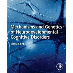 Mechanisms and Genetics of Neurodevelopmental Cognitive Disorders, Paperback - Moyra Smith imagine