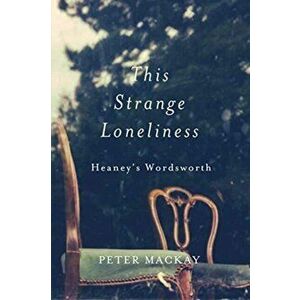 This Strange Loneliness. Heaney's Wordsworth, Paperback - Peter Mackay imagine