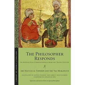 Philosopher Responds. An Intellectual Correspondence from the Tenth Century, Paperback - Abu 'Ali Miskawayh imagine