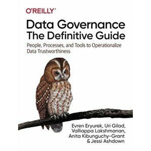 Data Governance: The Definitive Guide. People, Processes, and Tools to Operationalize Data Trustworthiness, Paperback - Jessi Ashdown imagine