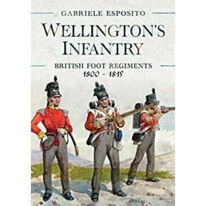 Wellington's Infantry. British Foot Regiments 1800-1815, Hardback - Gabriele Esposito imagine