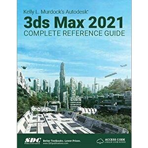Kelly L. Murdock's Autodesk 3ds Max 2021 Complete Reference Guide, Paperback - Kelly L. Murdock imagine