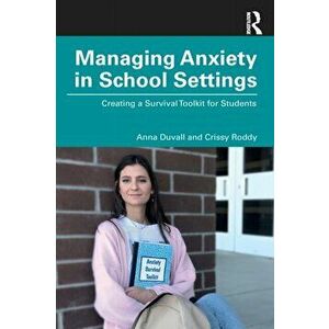 Managing Anxiety in School Settings. Creating a Survival Toolkit for Students, Paperback - Crissy Roddy imagine