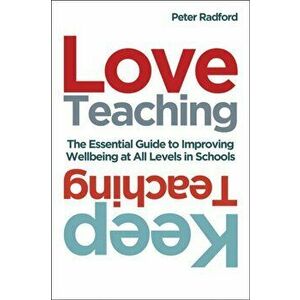 Love Teaching, Keep Teaching. The essential guide to improving wellbeing at all levels in schools, Paperback - Peter Radford imagine