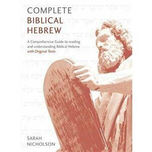 Complete Biblical Hebrew. A Comprehensive Guide to Reading and Understanding Biblical Hebrew, with Original Texts, Paperback - Sarah Nicholson imagine