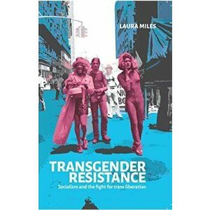 Transgender Resistance. Socialism and the Fight for Trans Liberation, Paperback - Laura Miles imagine
