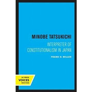 Minobe Tatsukichi. Interpreter of Constitutionalism in Japan, Paperback - Frank O. Miller imagine