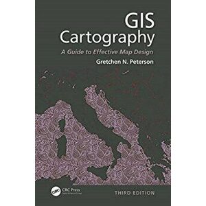 GIS Cartography. A Guide to Effective Map Design, Third Edition, Hardback - Gretchen N. Peterson imagine