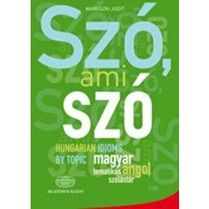 Szo, ami szo - Hungarian Idioms by Topic, Paperback - M Judit imagine