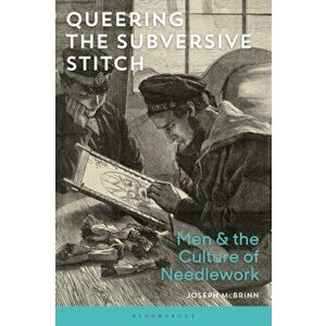Queering the Subversive Stitch. Men and the Culture of Needlework, Hardback - Joseph Mcbrinn imagine