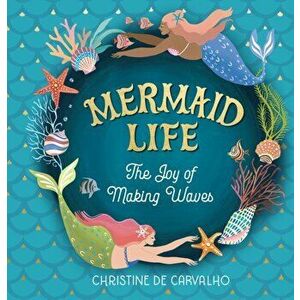 Mermaid Life. The Joy of Making Waves, Hardback - Christine De Carvalho imagine