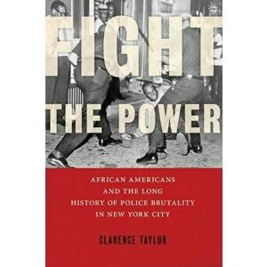 Fight the Power. African Americans and the Long History of Police Brutality in New York City, Paperback - Clarence Taylor imagine