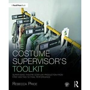Costume Supervisor's Toolkit. Supervising Theatre Costume Production from First Meeting to Final Performance, Paperback - Rebecca Pride imagine