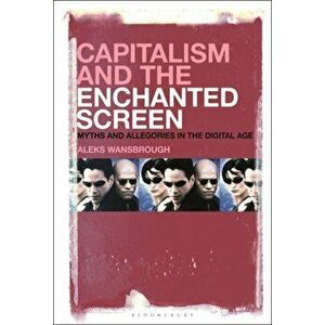 Capitalism and the Enchanted Screen. Myths and Allegories in the Digital Age, Hardback - Aleksandr Andreas Wansbrough imagine