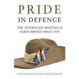 Pride in Defence. The Australian Military and LGBTI Service since 1945, Paperback - Shirleene Robinson imagine