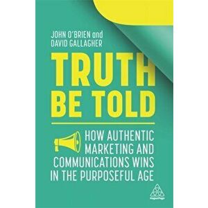 Truth Be Told. How Authentic Marketing and Communications Wins in the Purposeful Age, Paperback - David Gallagher imagine