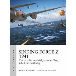 Sinking Force Z 1941. The day the Imperial Japanese Navy killed the battleship, Paperback - Angus Konstam imagine