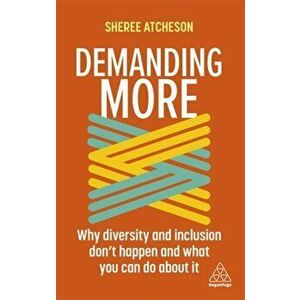 Demanding More. Why Diversity and Inclusion Don't Happen and What You Can Do About It, Paperback - Sheree Atcheson imagine