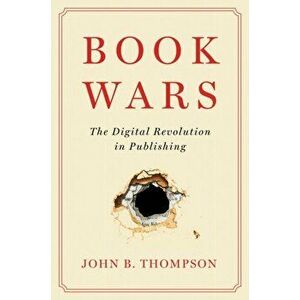 Book Wars. The Digital Revolution in Publishing, Hardback - John B. Thompson imagine
