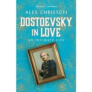 Dostoevsky in Love. An Intimate Life, Hardback - Alex Christofi imagine
