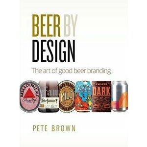 Beer by Design. The art of good beer branding, Paperback - Pete Brown imagine
