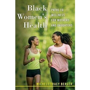 Black Women's Health. Paths to Wellness for Mothers and Daughters, Paperback - Michele Tracy Berger imagine