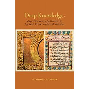 Deep Knowledge. Ways of Knowing in Sufism and Ifa, Two West African Intellectual Traditions, Hardback - Oludamini Ogunnaike imagine