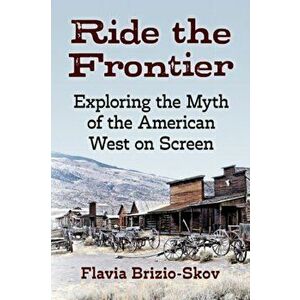 Ride the Frontier. Exploring the Myth of the American West on Screen, Paperback - Flavia Brizio-Skov imagine