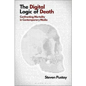 Digital Logic of Death. Confronting Mortality in Contemporary Media, Hardback - Dr Steven Pustay imagine