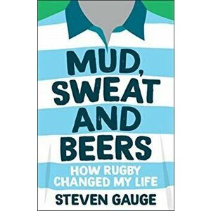 Mud, Sweat and Beers. How Rugby Changed My Life, Paperback - Steven Gauge imagine