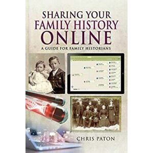 Sharing Your Family History Online. A Guide for Family Historians, Paperback - Chris Paton imagine