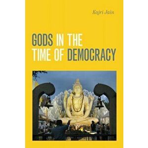 Gods in the Time of Democracy, Paperback - Kajri Jain imagine