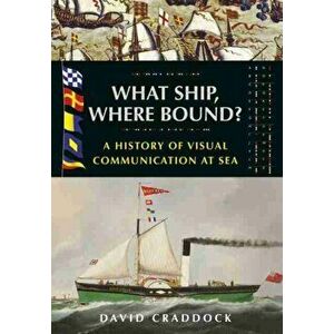 What Ship, Where Bound?. A History of Visual Communication at Sea, Paperback - David Craddock imagine