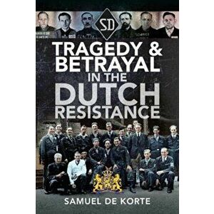 Tragedy & Betrayal in the Dutch Resistance, Hardback - Samuel De Korte imagine