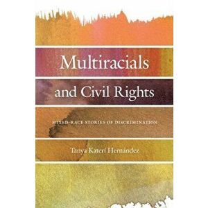 Multiracials and Civil Rights. Mixed-Race Stories of Discrimination, Paperback - Tanya Kateri Hernandez imagine
