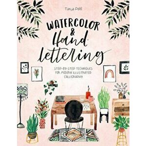 Watercolor & Hand Lettering. Step-by-step techniques for modern illustrated calligraphy, Paperback - Tanja Poeltl imagine
