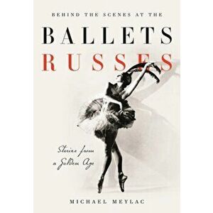 Behind the Scenes at the Ballets Russes. Stories from a Silver Age, Paperback - Michael Meylac imagine