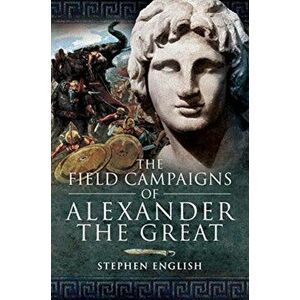 Field Campaigns of Alexander the Great, Paperback - Stephen English imagine