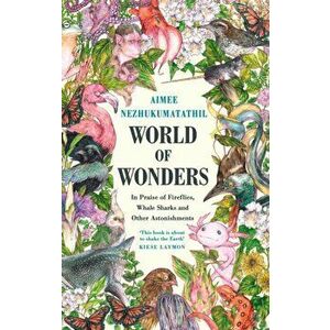 World of Wonders. In Praise of Fireflies, Whale Sharks and Other Astonishments, Hardback - Aimee Nezhukumatathil imagine