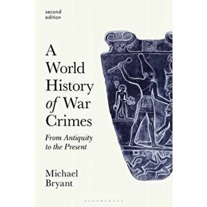 World History of War Crimes. From Antiquity to the Present, Paperback - Professor Michael S. Bryant imagine