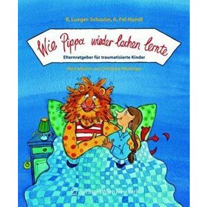 Wie Pippa Wieder Lachen Lernte - Elternratgeber Fur Traumatisierte Kinder. 2004 ed., Paperback - Katharina Pal-Handl imagine
