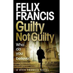 Guilty Not Guilty, Paperback - Felix Francis imagine