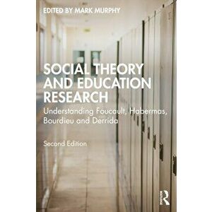 Social Theory and Education Research. Understanding Foucault, Habermas, Bourdieu and Derrida, 2 ed, Paperback - *** imagine