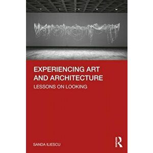 Experiencing Art and Architecture. Lessons on Looking, Paperback - Sanda Iliescu imagine