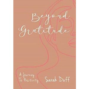 Beyond Gratitude, Paperback - Sarah Duff imagine