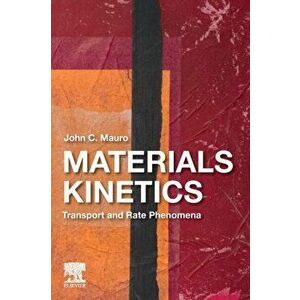 Materials Kinetics. Transport and Rate Phenomena, Paperback - John C. Mauro imagine