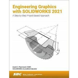 Engineering Graphics with SOLIDWORKS 2021. A Step-by-Step Project Based Approach, Paperback - David C. Planchard imagine