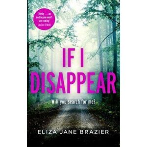 If I Disappear. A chilling and addictive thriller with a jaw-dropping twist, Paperback - Eliza Jane Brazier imagine
